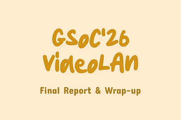 GSoC'26 VideoLAN, Final Report and Wrap-up