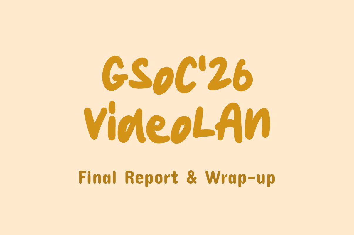 GSoC'26 VideoLAN, Final Report and Wrap-up